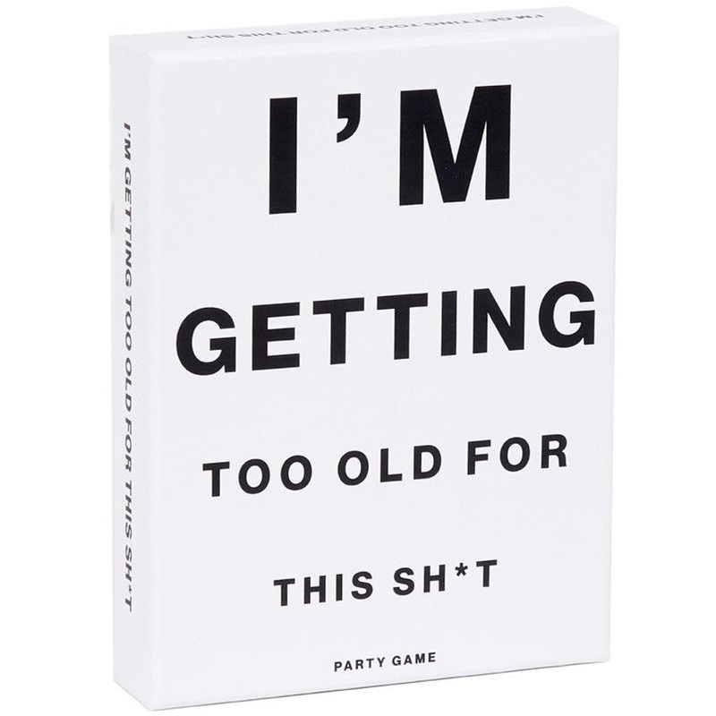 I’M GETTING TOO OLD FOR THIS SH*T