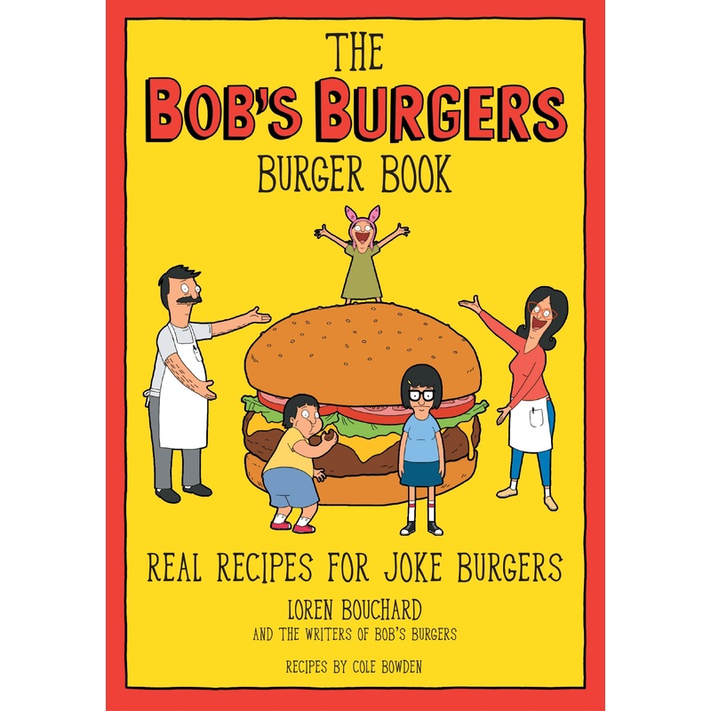 THE BOB’S BURGERS BURGER BOOK COOKBOOK